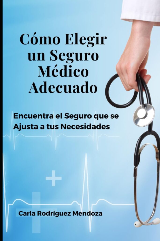 Cómo elegir un seguro médico adecuado 1 Amazon.com: Cómo Elegir un Seguro Médico Adecuado: Encuentra el Seguro que se Ajusta a tus Necesidades (Spanish Edition): 9798876571779: Rodríguez ...